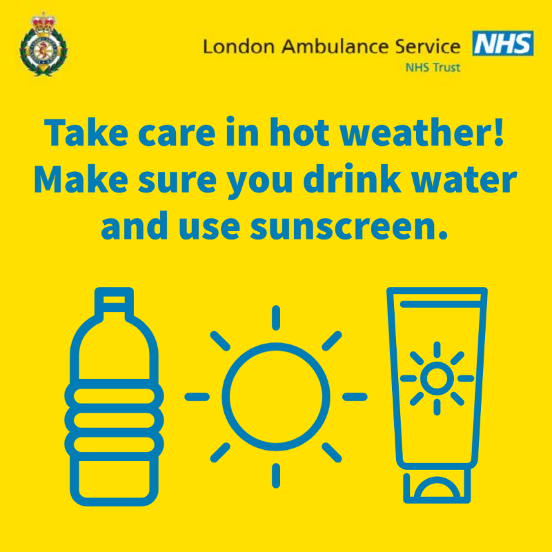 London Ambulance Service: Take Care in hot weather make sure you drink water and use sunscreen